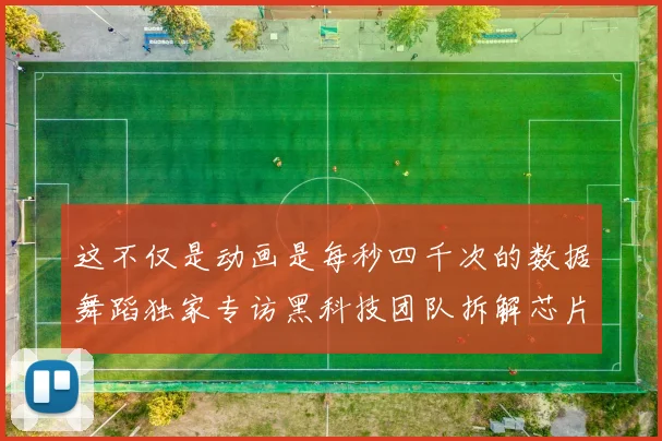 这不仅是动画是每秒四千次的数据舞蹈独家专访黑科技团队拆解芯片足球的视觉革命
